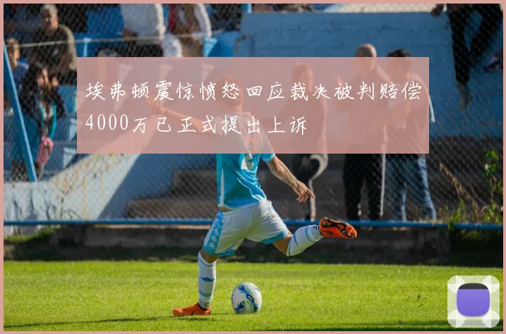埃弗顿震惊愤怒回应裁决被判赔偿4000万已正式提出上诉