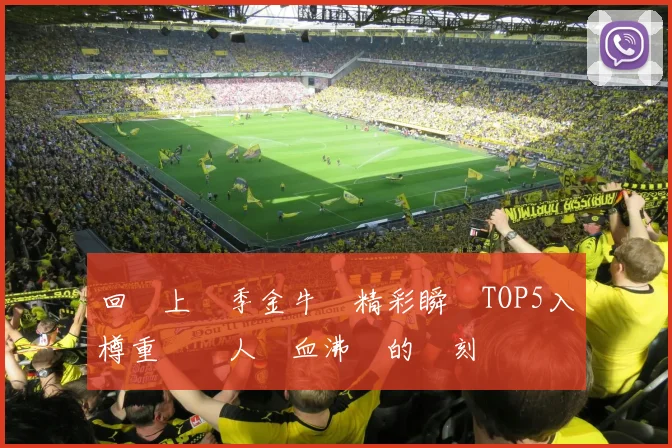 回顧上賽季金牛隊精彩瞬間TOP5入樽重溫讓人熱血沸騰的時刻